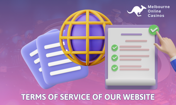 The Melbourne-Online-Casinos.com site's Terms of Service outline the rights and obligations of users, our responsibilities and essential services